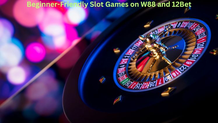 Beginner-Friendly Slot Games on W88 and 12Bet